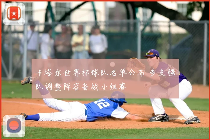 卡塔尔世界杯球队名单公布 多支强队调整阵容备战小组赛