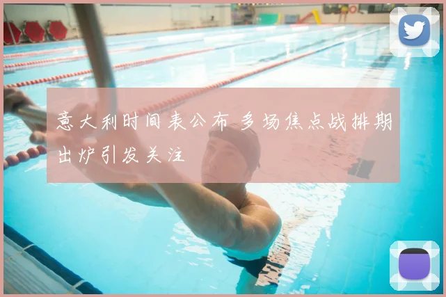 意大利时间表公布 多场焦点战排期出炉引发关注